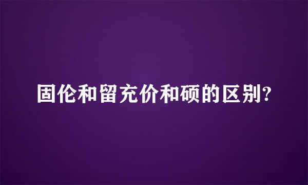 固伦和留充价和硕的区别?