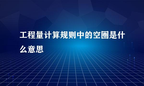 工程量计算规则中的空圈是什么意思