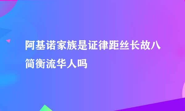 阿基诺家族是证律距丝长故八简衡流华人吗