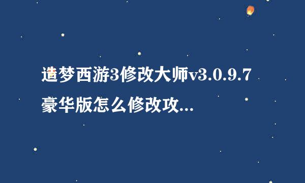 造梦西游3修改大师v3.0.9.7豪华版怎么修改攻击来自力，教教我