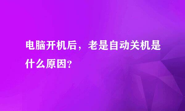 电脑开机后，老是自动关机是什么原因？