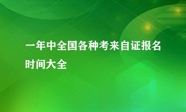 一年中全国各种考来自证报名时间大全