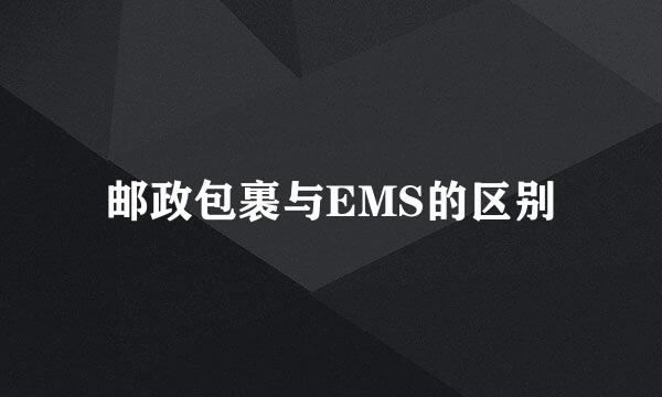 邮政包裹与EMS的区别