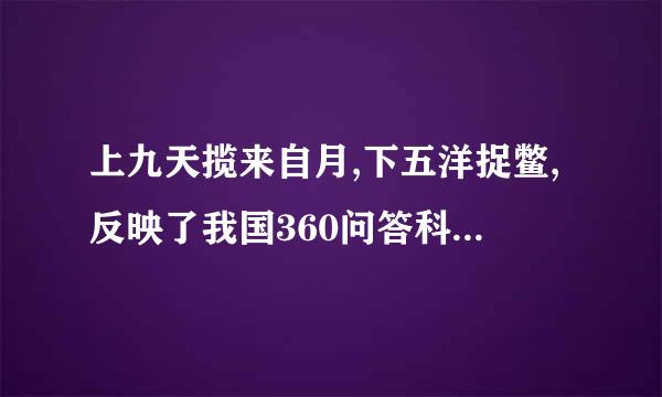 上九天揽来自月,下五洋捉鳖,反映了我国360问答科技成就的主要原因