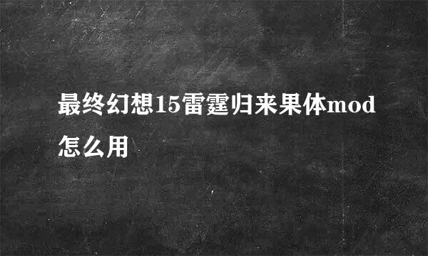 最终幻想15雷霆归来果体mod怎么用