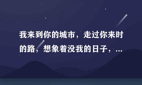 我来到你的城市，走过你来时的路，想象着没我的日子，你是怎样的孤独。是陈奕迅的哪首歌