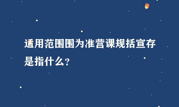 适用范围围为准营课规括宣存是指什么？