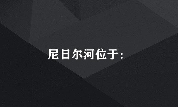 尼日尔河位于：