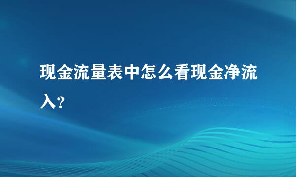 现金流量表中怎么看现金净流入？