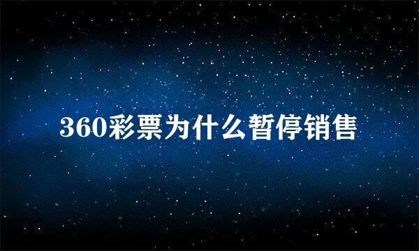 360彩票为什么暂停销售