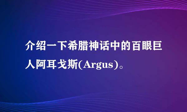 介绍一下希腊神话中的百眼巨人阿耳戈斯(Argus)。