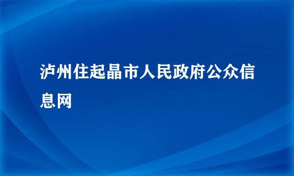 泸州住起晶市人民政府公众信息网