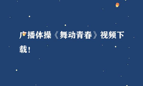 广播体操《舞动青春》视频下载！