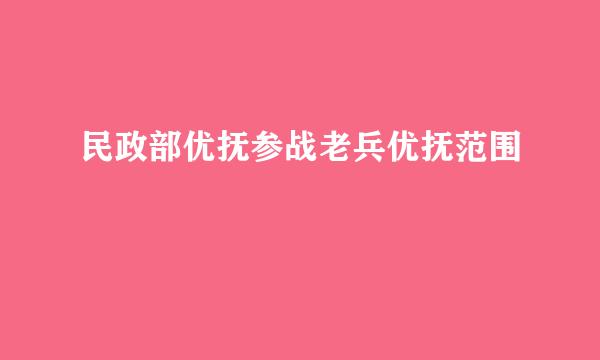 民政部优抚参战老兵优抚范围