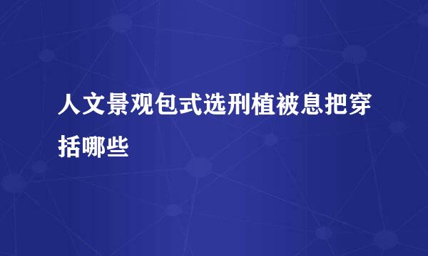 人文景观包式选刑植被息把穿括哪些