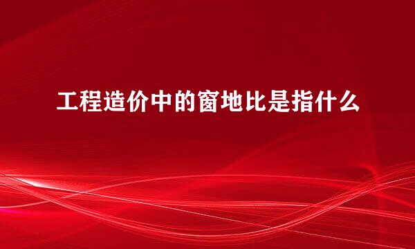 工程造价中的窗地比是指什么