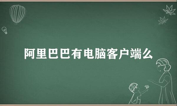 阿里巴巴有电脑客户端么