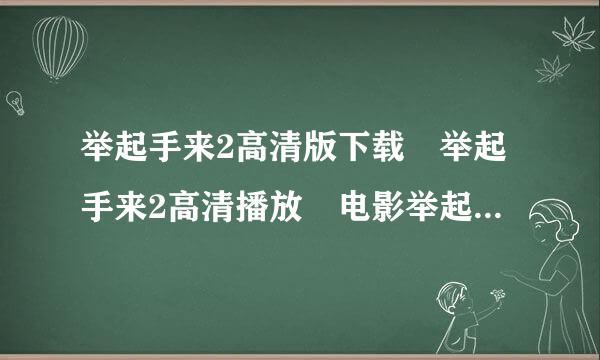 举起手来2高清版下载 举起手来2高清播放 电影举起手来2：追击阿多丸号高清迅雷下载