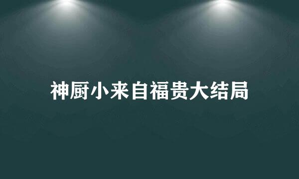 神厨小来自福贵大结局