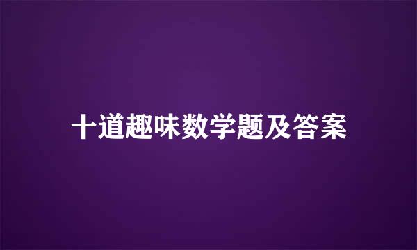 十道趣味数学题及答案