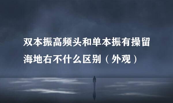 双本振高频头和单本振有操留海地右不什么区别（外观）