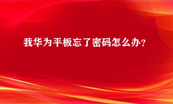 我华为平板忘了密码怎么办？