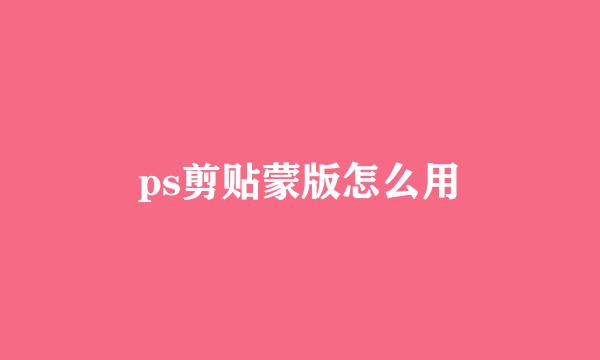 ps剪贴蒙版怎么用