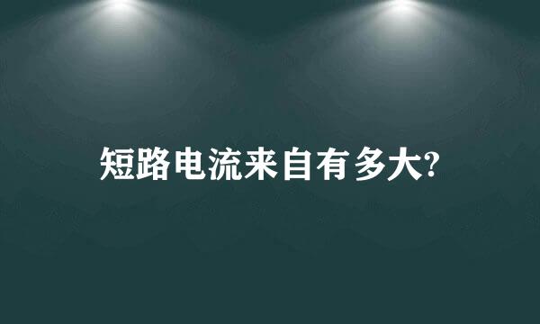 短路电流来自有多大?