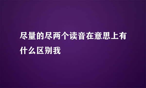 尽量的尽两个读音在意思上有什么区别我