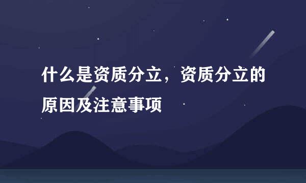 什么是资质分立，资质分立的原因及注意事项