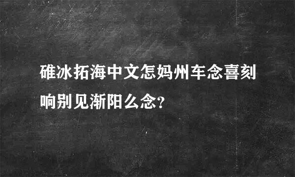 碓冰拓海中文怎妈州车念喜刻响别见渐阳么念？