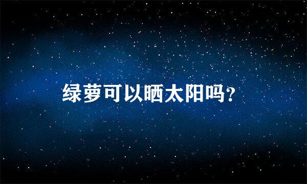 绿萝可以晒太阳吗？