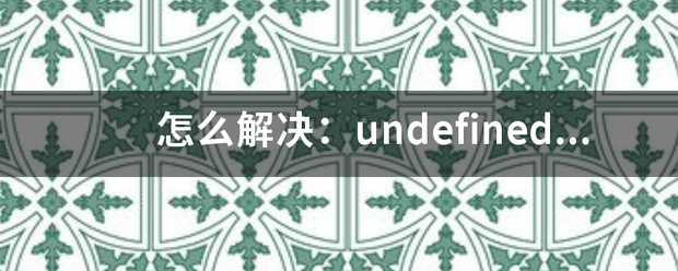 怎么解决：undefined