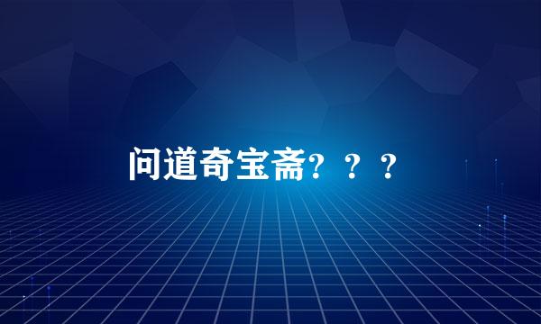 问道奇宝斋？？？