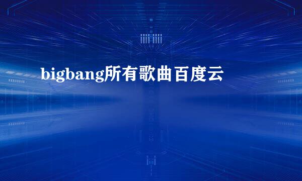 bigbang所有歌曲百度云