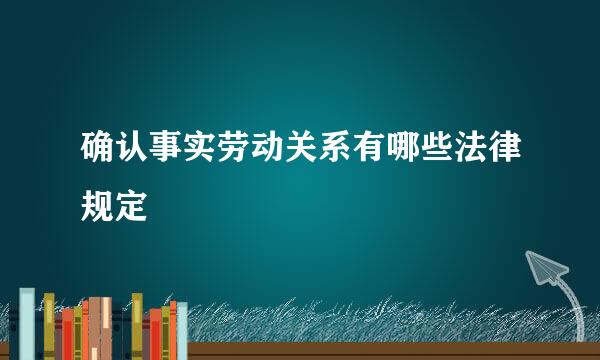 确认事实劳动关系有哪些法律规定