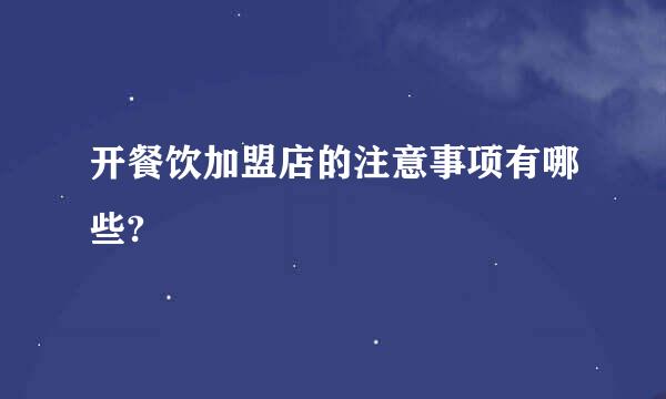 开餐饮加盟店的注意事项有哪些?