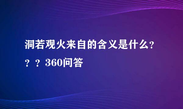 洞若观火来自的含义是什么？？？360问答