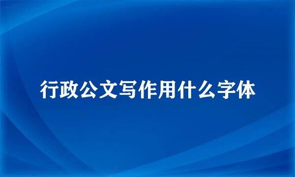 行政公文写作用什么字体