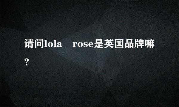 请问lola rose是英国品牌嘛？