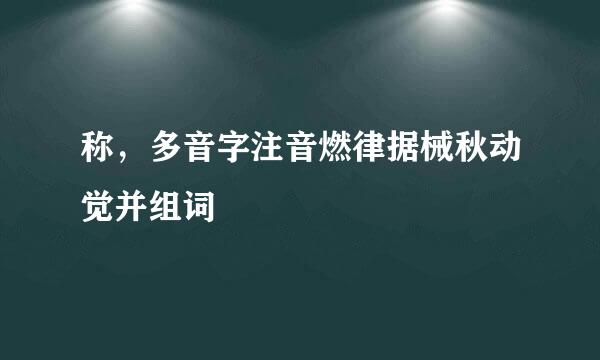 称，多音字注音燃律据械秋动觉并组词