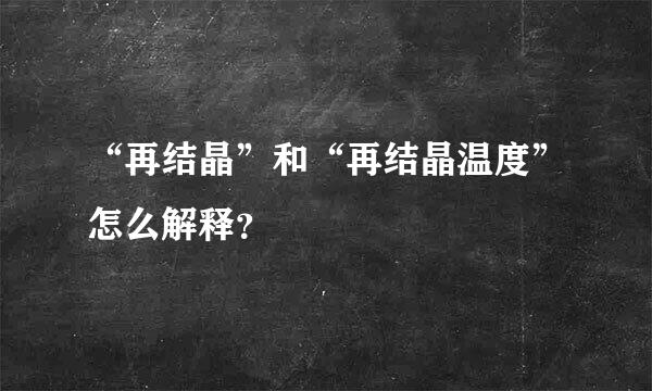 “再结晶”和“再结晶温度”怎么解释？