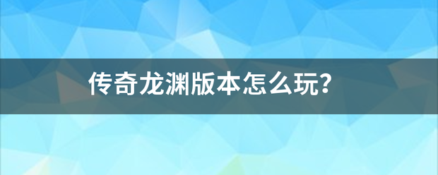 传奇龙渊版本怎么玩？