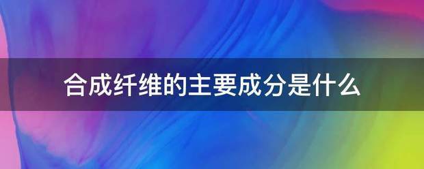 合成纤维的主要成分是什么