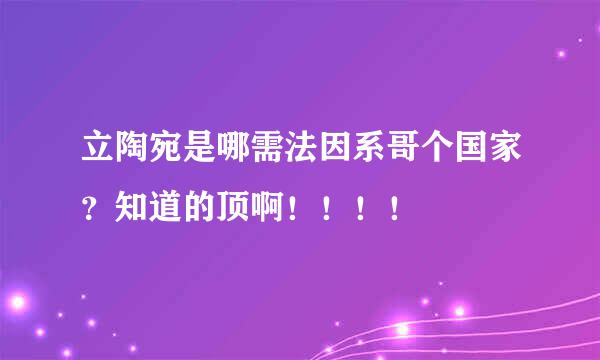 立陶宛是哪需法因系哥个国家？知道的顶啊！！！！