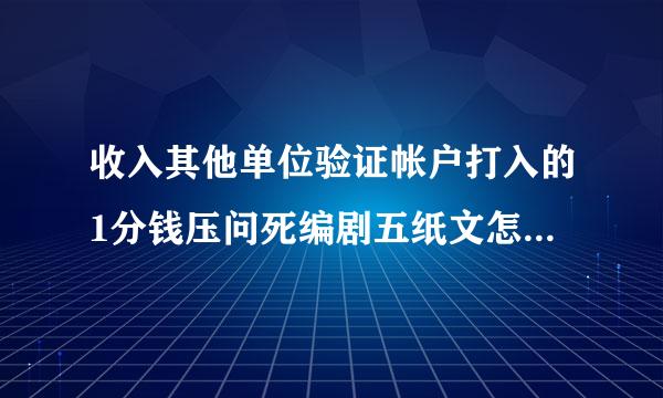 收入其他单位验证帐户打入的1分钱压问死编剧五纸文怎样做帐务处理