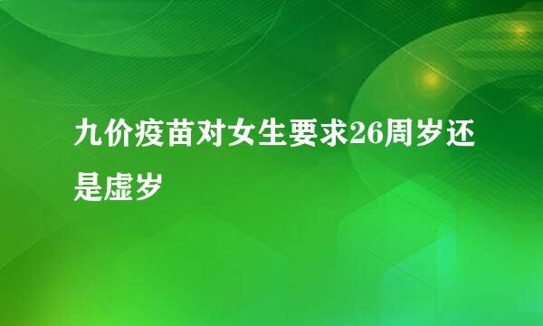 九价疫苗对女生要求26周岁还是虚岁