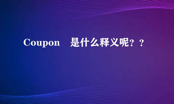 Coupon 是什么释义呢？？