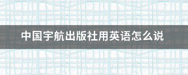 中国宇航出版社用英语怎么说