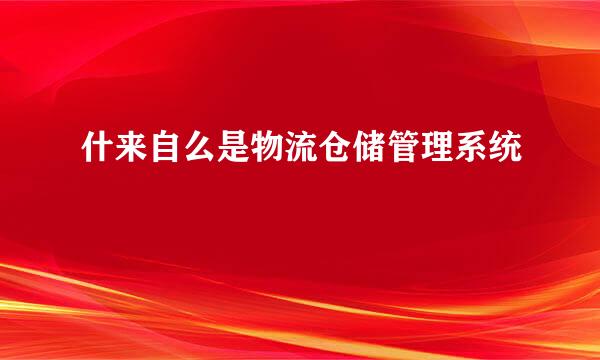 什来自么是物流仓储管理系统